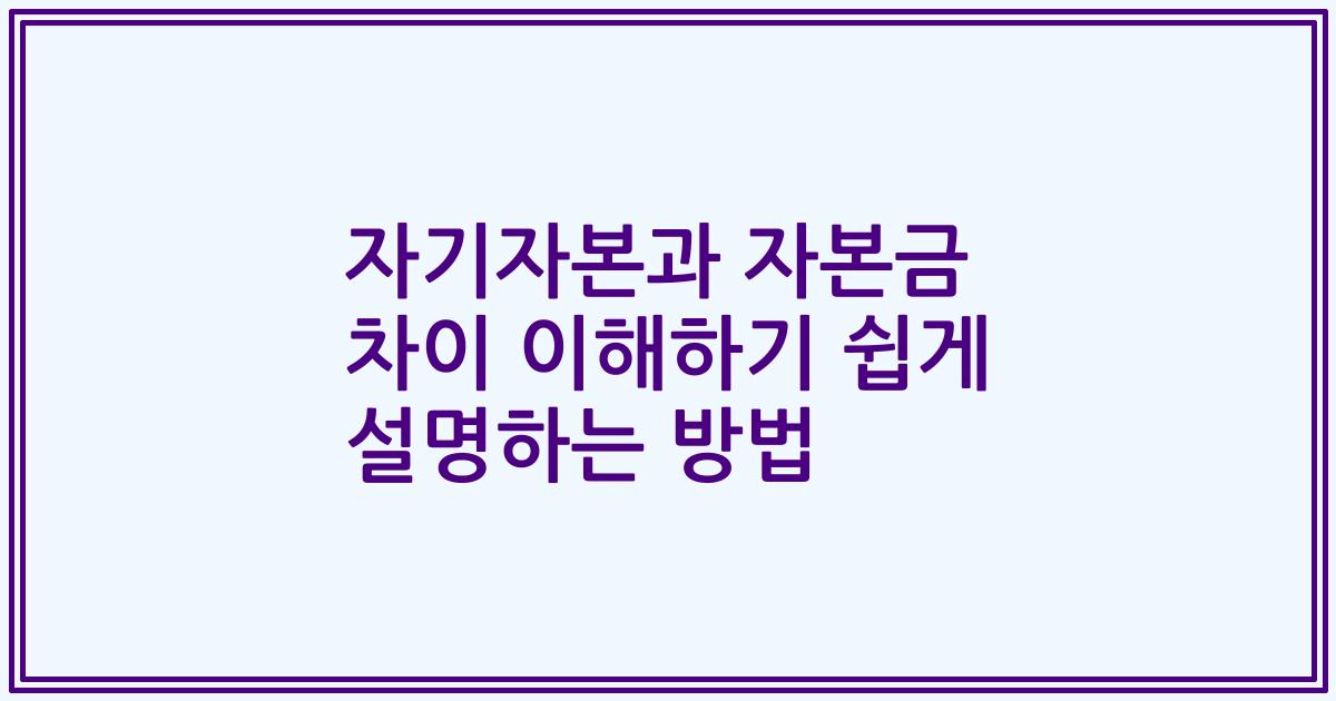 자기자본과 자본금 차이 이해하기 쉽게 설명하는 방법