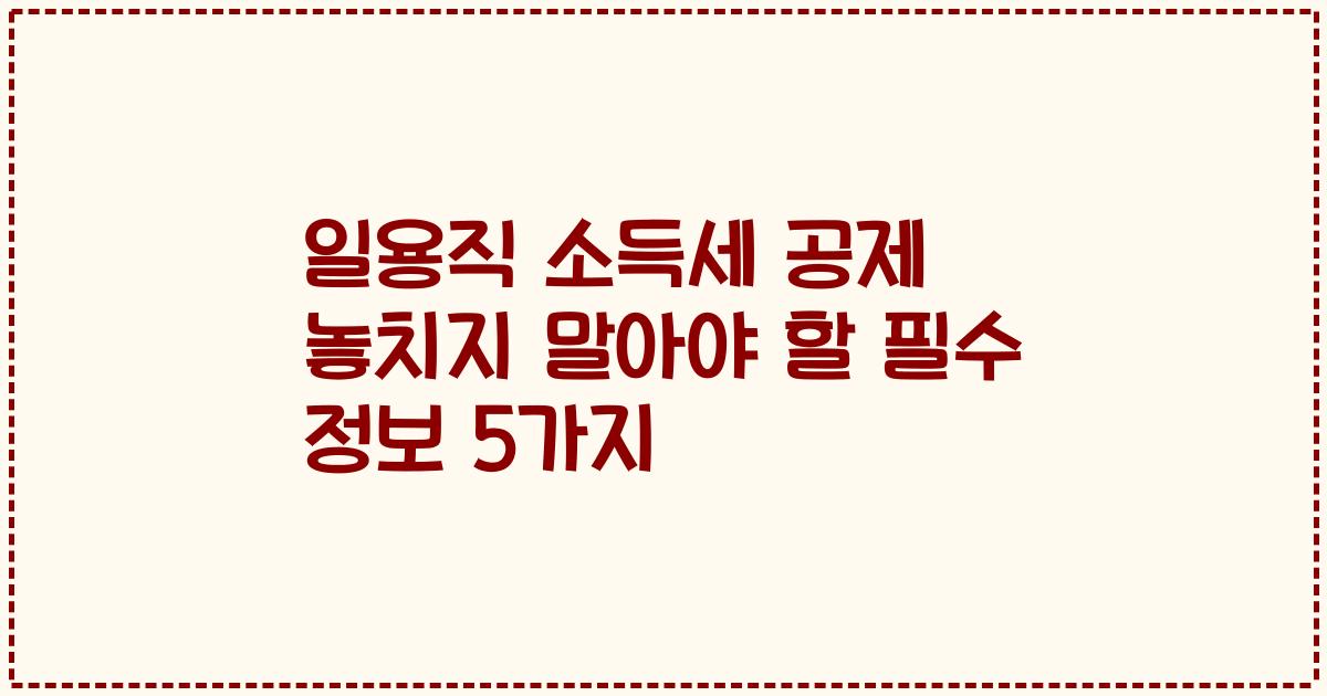 일용직 소득세 공제 놓치지 말아야 할 필수 정보 5가지