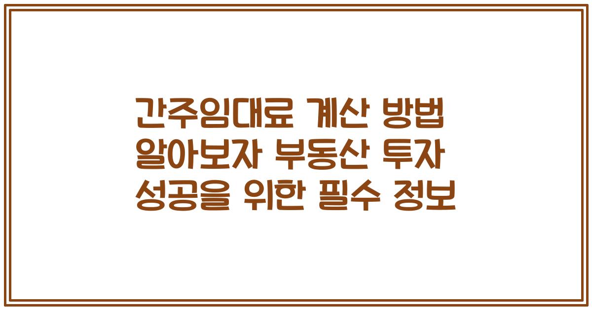 간주임대료 계산 방법 알아보자 부동산 투자 성공을 위한 필수 정보