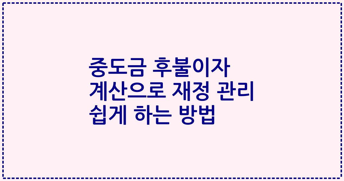 중도금 후불이자 계산으로 재정 관리 쉽게 하는 방법