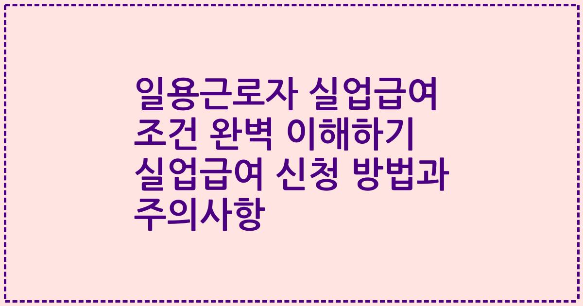 일용근로자 실업급여 조건 완벽 이해하기 실업급여 신청 방법과 주의사항