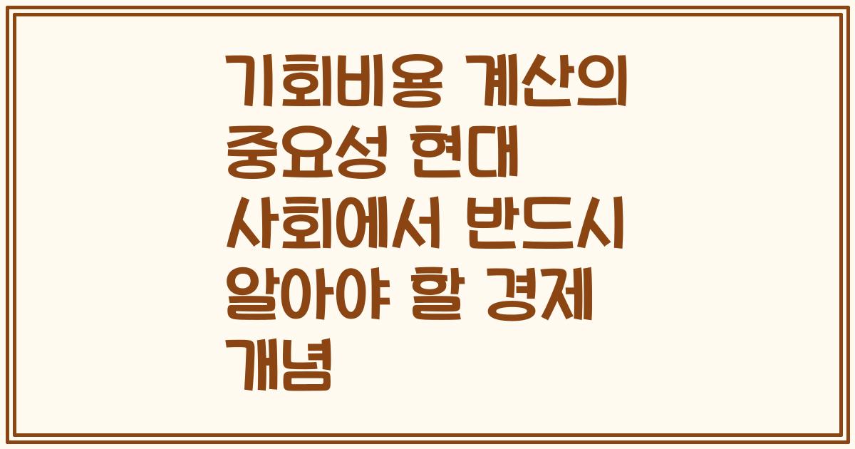 기회비용 계산의 중요성 현대 사회에서 반드시 알아야 할 경제 개념