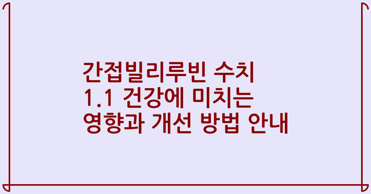 간접빌리루빈 수치 1.1 건강에 미치는 영향과 개선 방법 안내