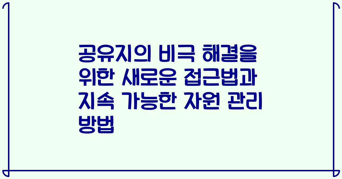공유지의 비극 해결을 위한 새로운 접근법과 지속 가능한 자원 관리 방법