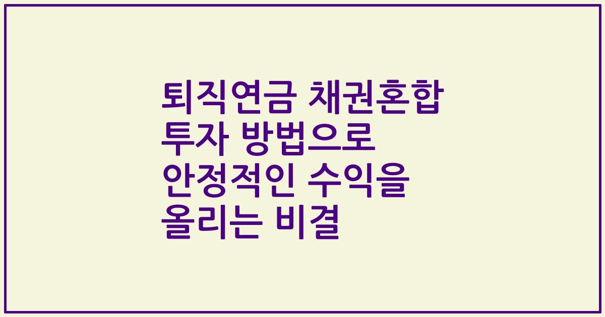 퇴직연금 채권혼합 투자 방법으로 안정적인 수익을 올리는 비결