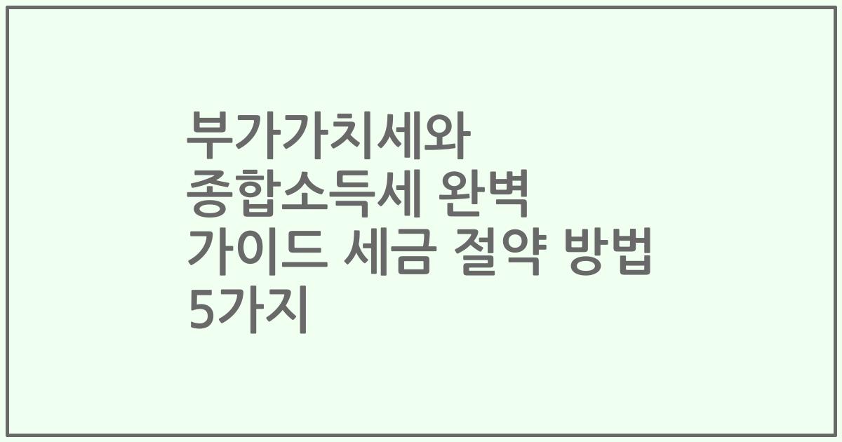 부가가치세와 종합소득세 완벽 가이드 세금 절약 방법 5가지