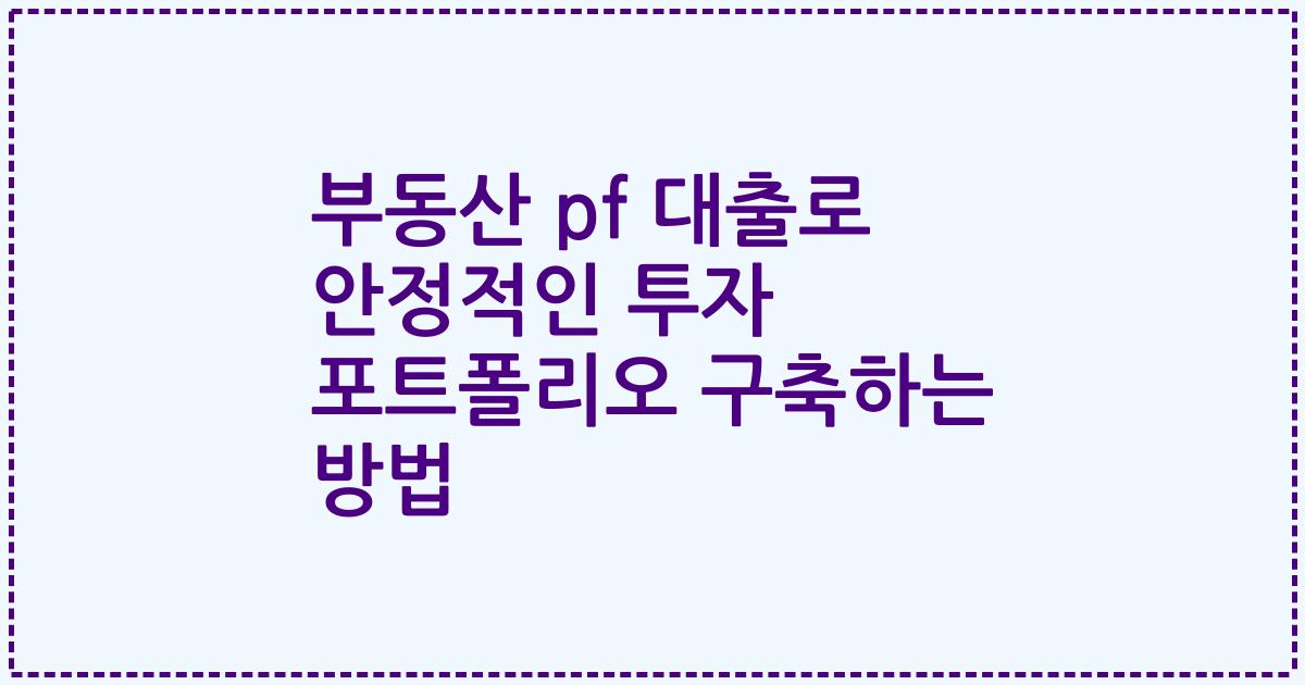 부동산 pf 대출로 안정적인 투자 포트폴리오 구축하는 방법