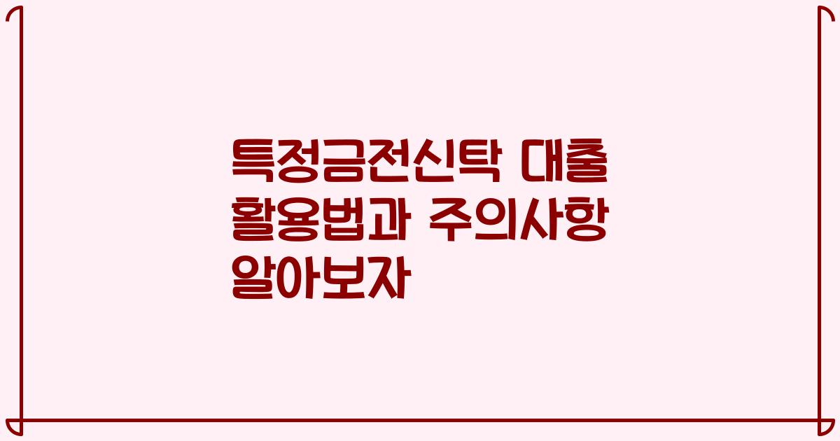 특정금전신탁 대출 활용법과 주의사항 알아보자