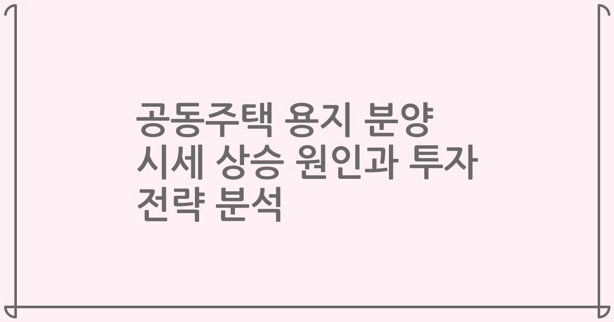 공동주택 용지 분양 시세 상승 원인과 투자 전략 분석