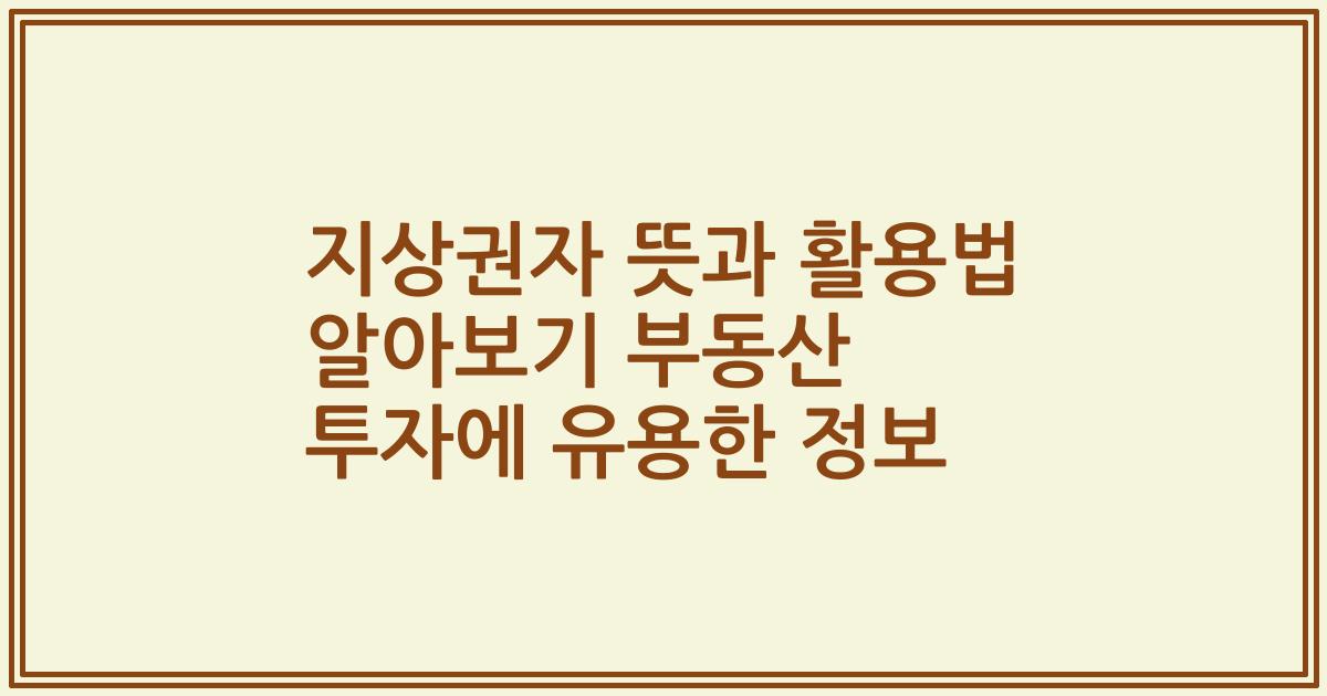 지상권자 뜻과 활용법 알아보기 부동산 투자에 유용한 정보