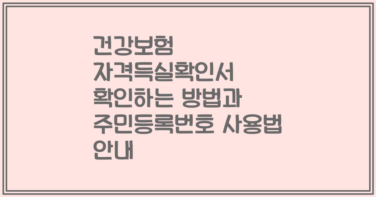 건강보험 자격득실확인서 확인하는 방법과 주민등록번호 사용법 안내