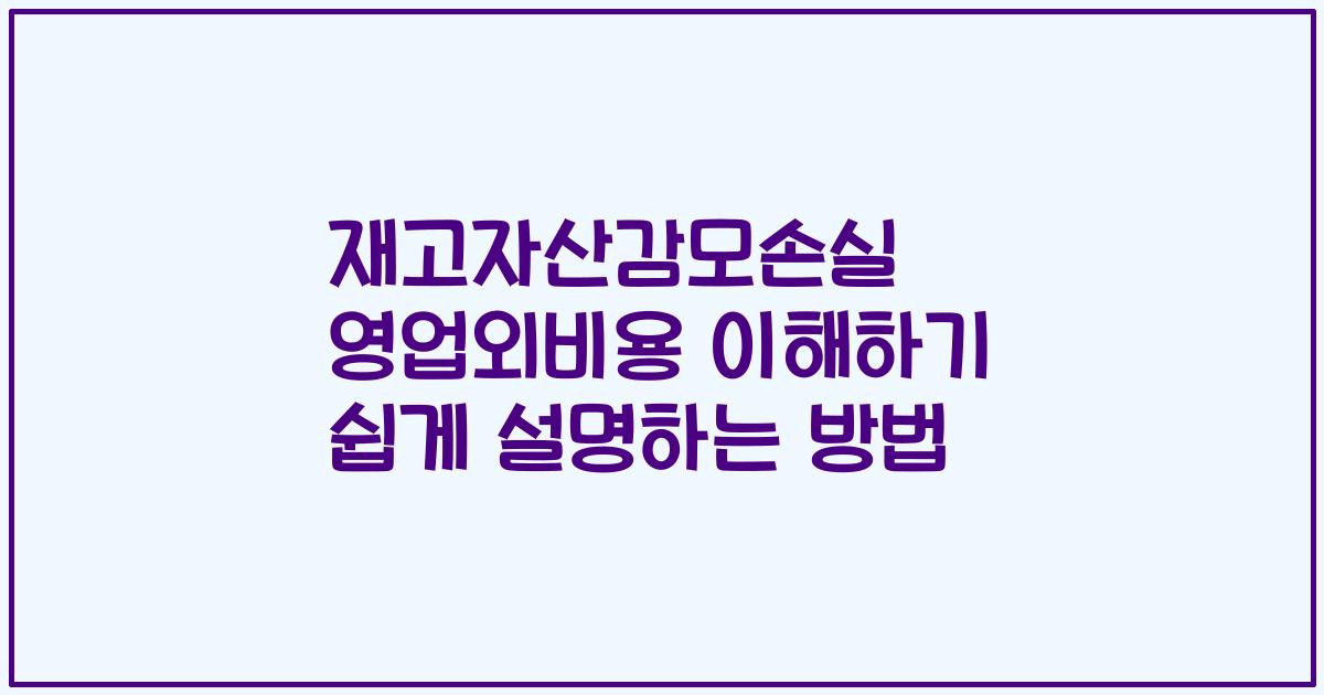 재고자산감모손실 영업외비용 이해하기 쉽게 설명하는 방법