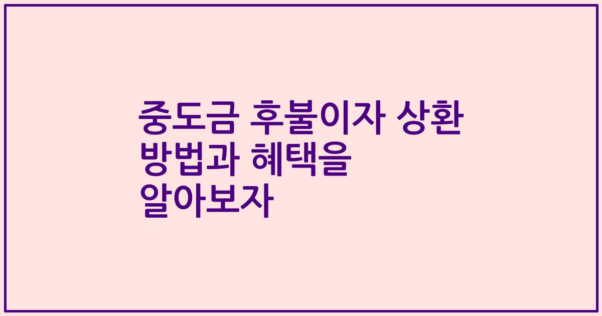 중도금 후불이자 상환 방법과 혜택을 알아보자