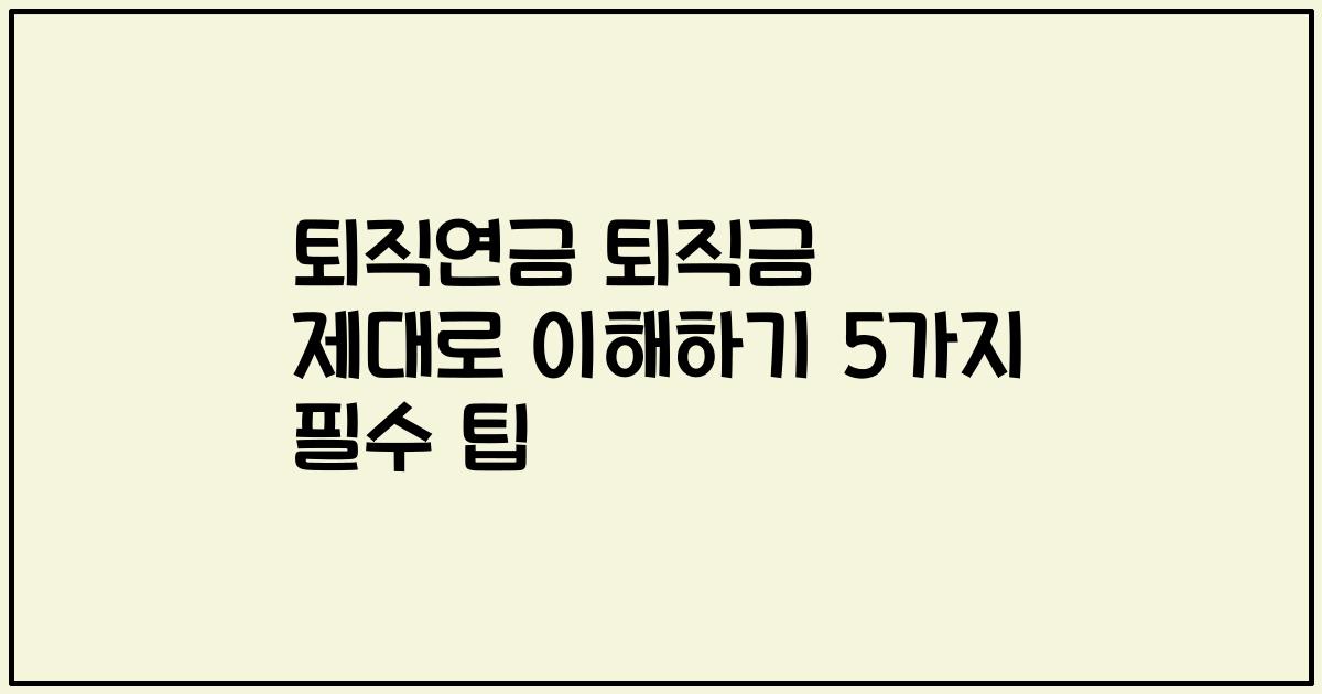 퇴직연금 퇴직금 제대로 이해하기 5가지 필수 팁