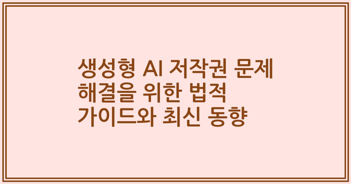 생성형 AI 저작권 문제 해결을 위한 법적 가이드와 최신 동향
