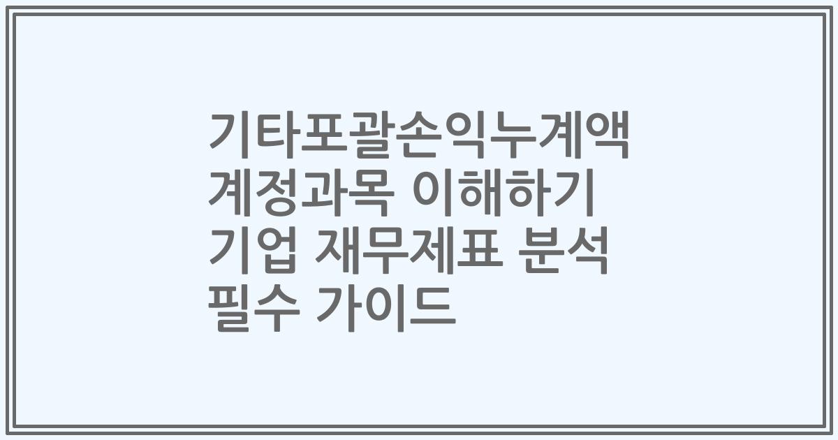 기타포괄손익누계액 계정과목 이해하기 기업 재무제표 분석 필수 가이드