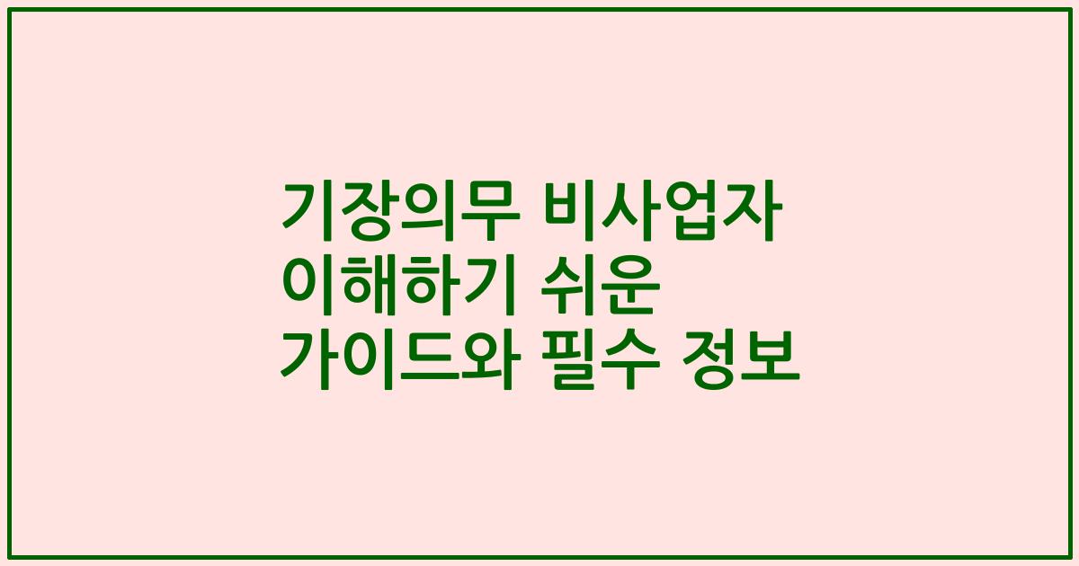 기장의무 비사업자 이해하기 쉬운 가이드와 필수 정보
