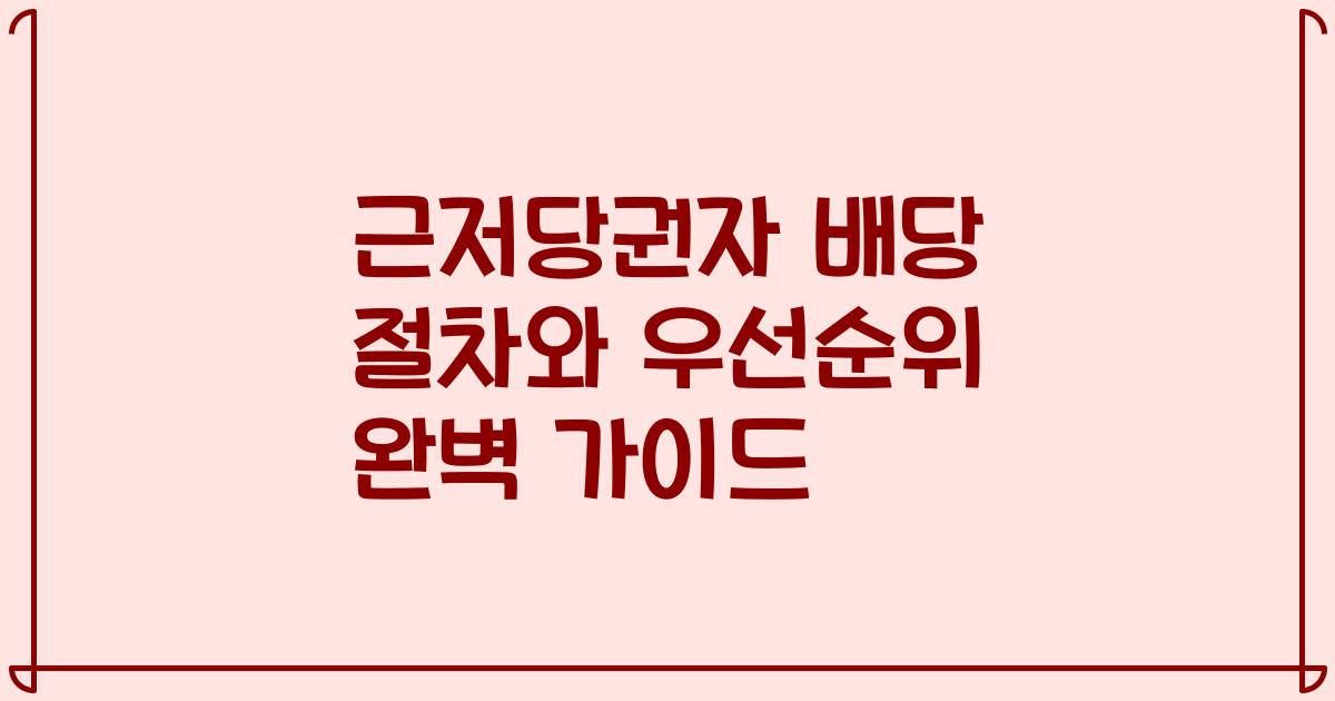 근저당권자 배당 절차와 우선순위 완벽 가이드