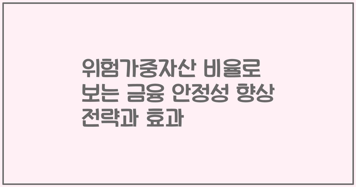위험가중자산 비율로 보는 금융 안정성 향상 전략과 효과