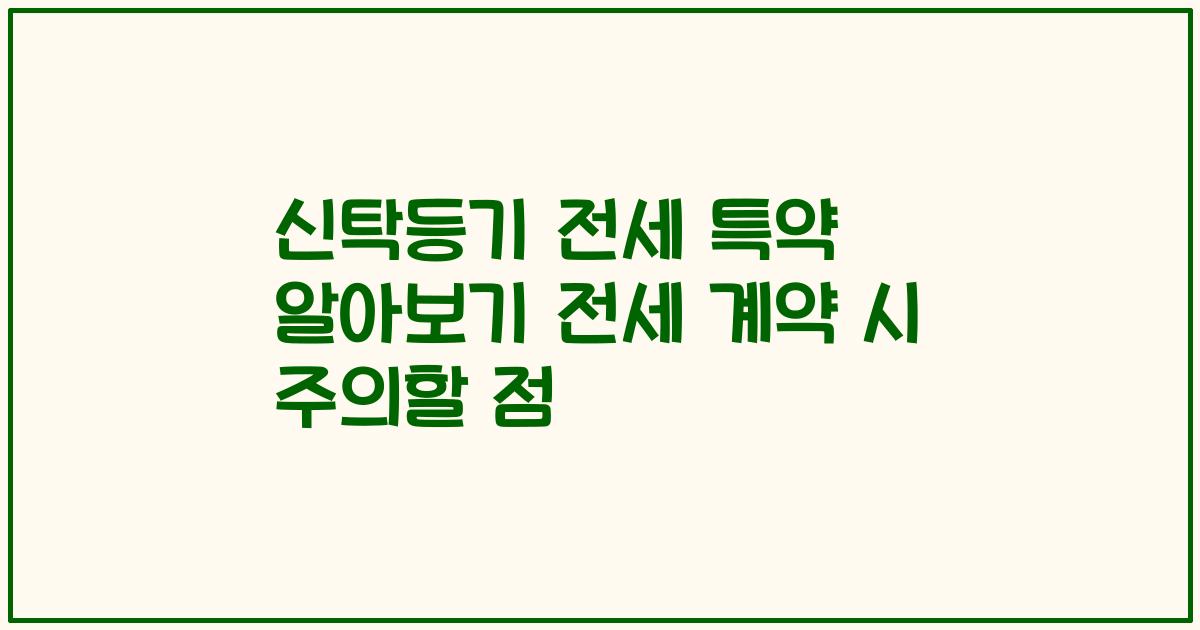 신탁등기 전세 특약 알아보기 전세 계약 시 주의할 점