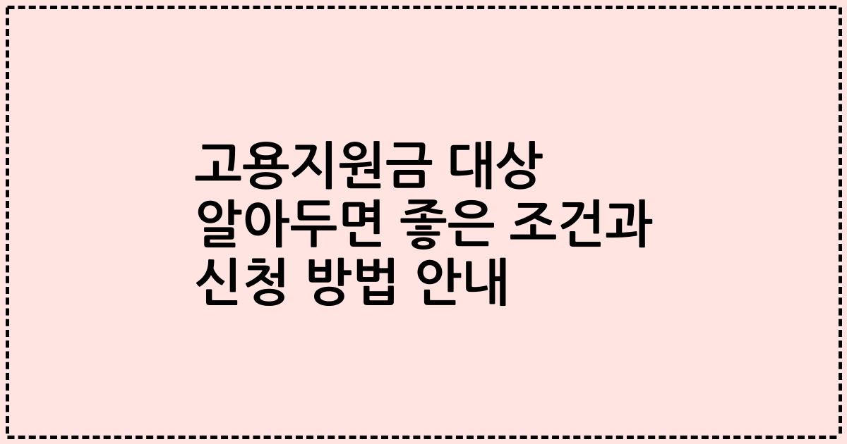 고용지원금 대상 알아두면 좋은 조건과 신청 방법 안내