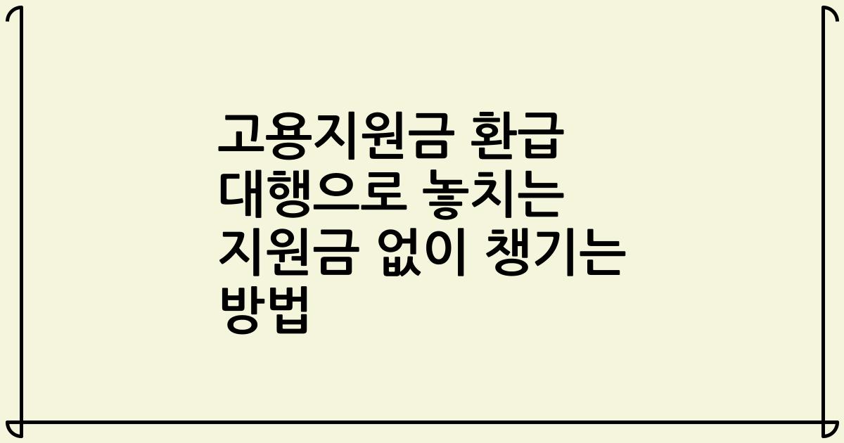 고용지원금 환급 대행으로 놓치는 지원금 없이 챙기는 방법