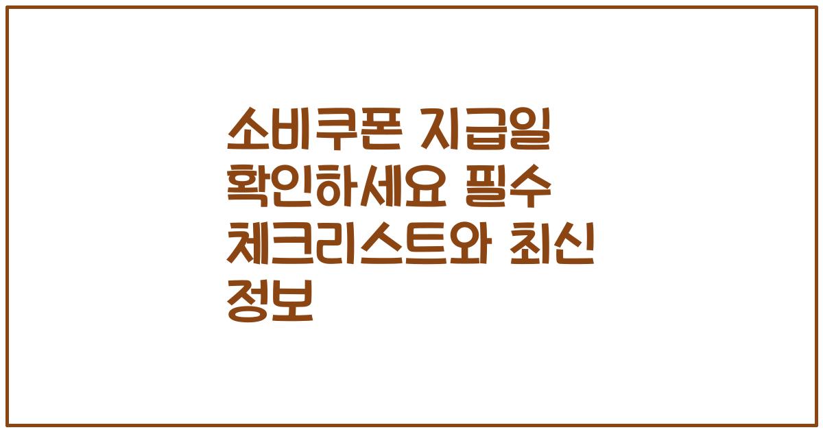 소비쿠폰 지급일 확인하세요 필수 체크리스트와 최신 정보