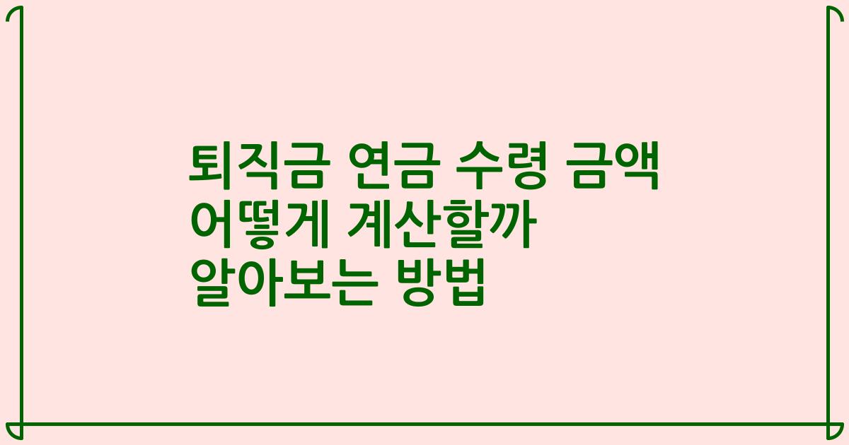 퇴직금 연금 수령 금액 어떻게 계산할까 알아보는 방법