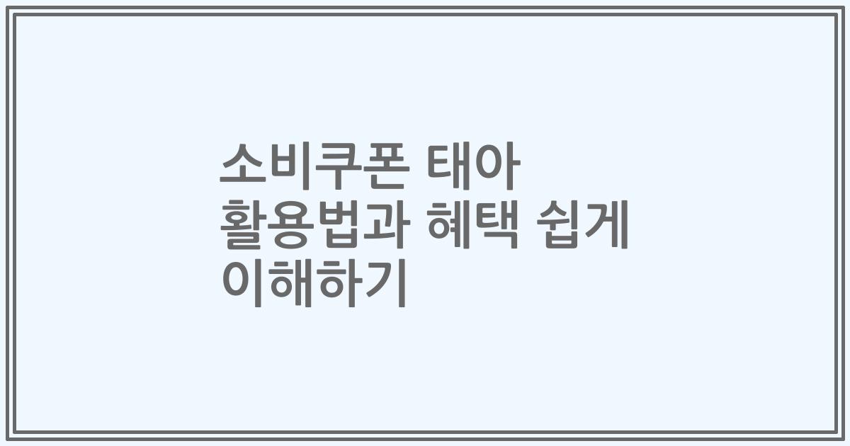 소비쿠폰 태아 활용법과 혜택 쉽게 이해하기