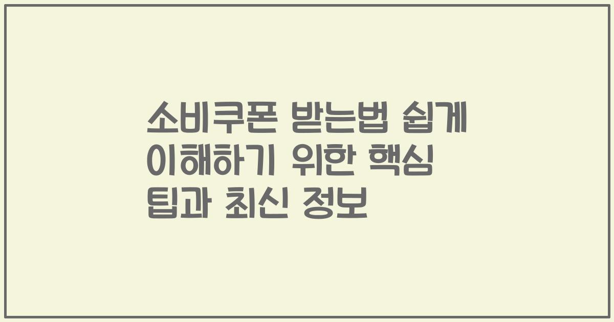 소비쿠폰 받는법 쉽게 이해하기 위한 핵심 팁과 최신 정보