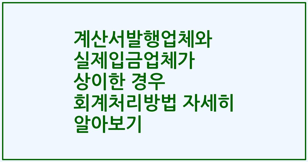 계산서발행업체와 실제입금업체가 상이한 경우 회계처리방법 자세히 알아보기