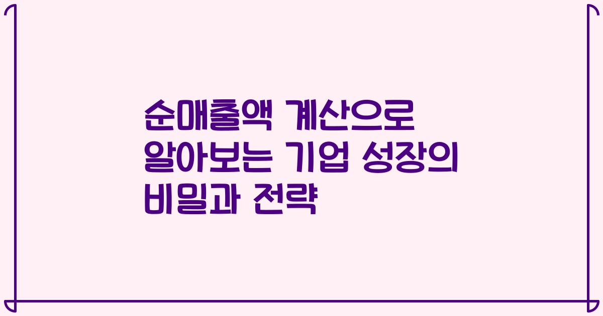 순매출액 계산으로 알아보는 기업 성장의 비밀과 전략