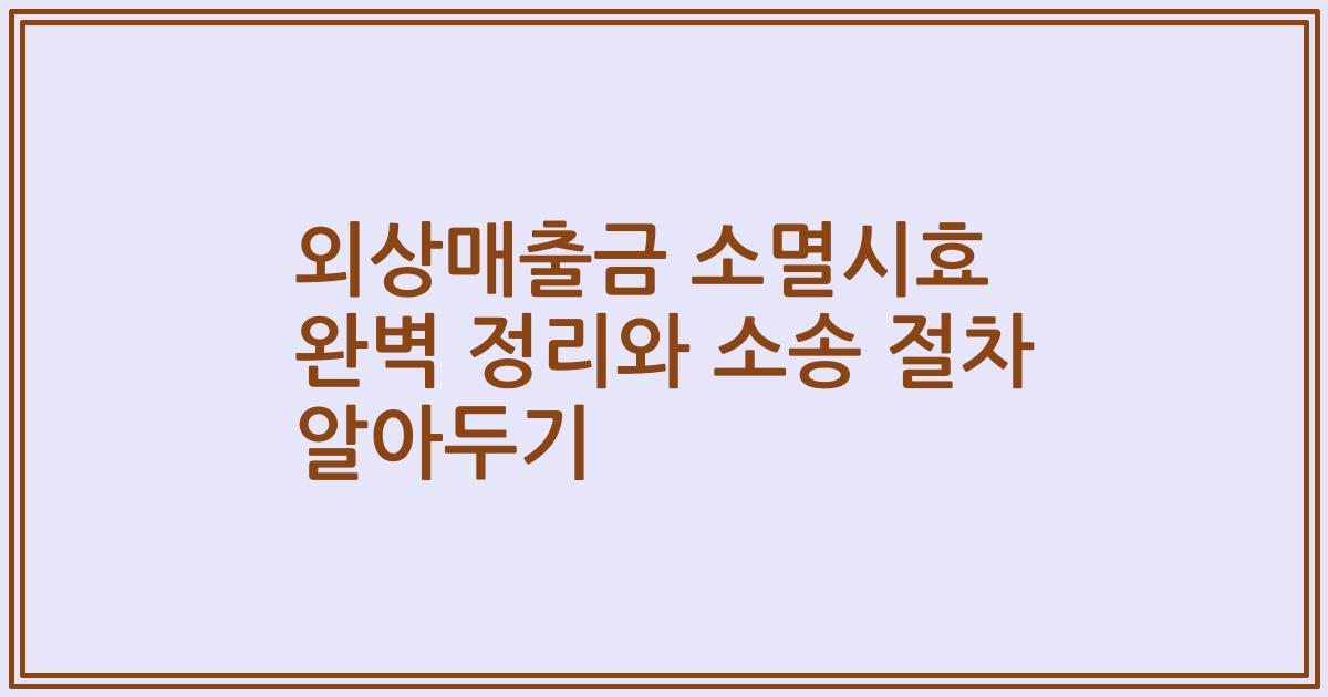 외상매출금 소멸시효 완벽 정리와 소송 절차 알아두기