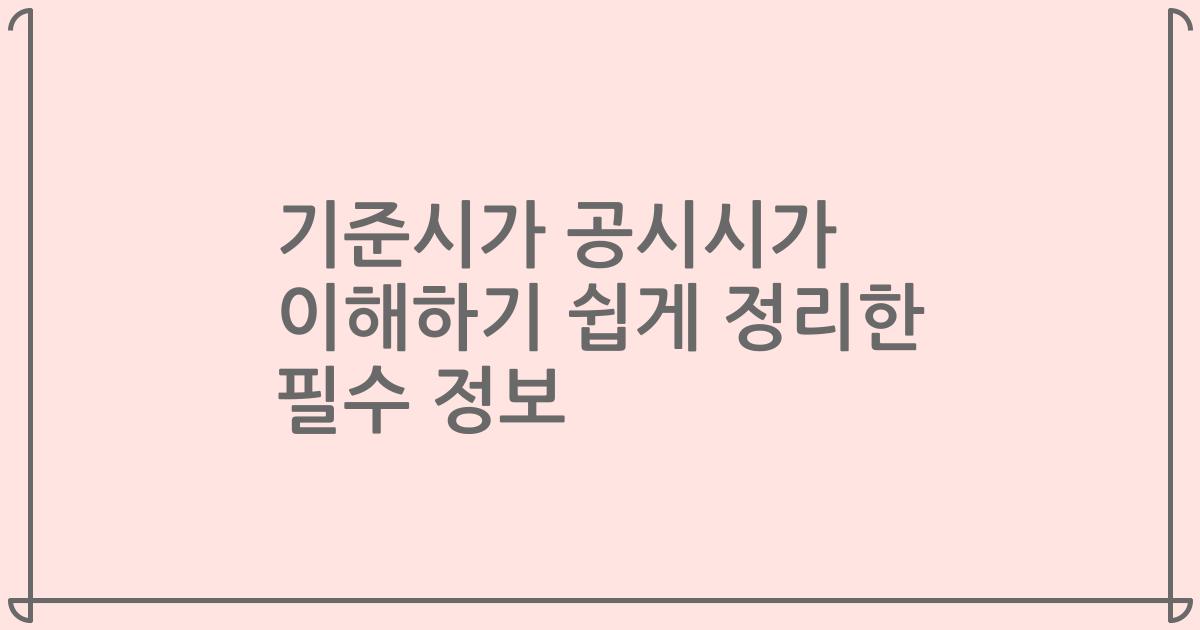 기준시가 공시시가 이해하기 쉽게 정리한 필수 정보