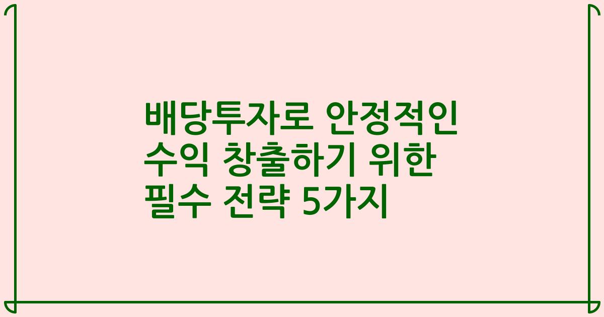 배당투자로 안정적인 수익 창출하기 위한 필수 전략 5가지