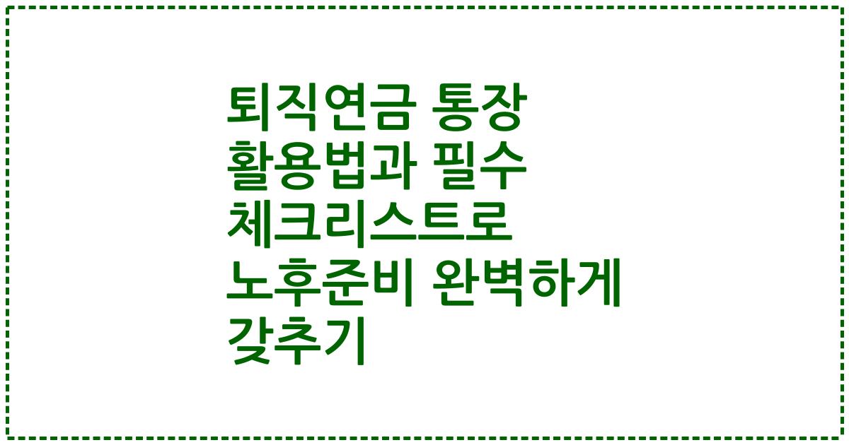 퇴직연금 통장 활용법과 필수 체크리스트로 노후준비 완벽하게 갖추기
