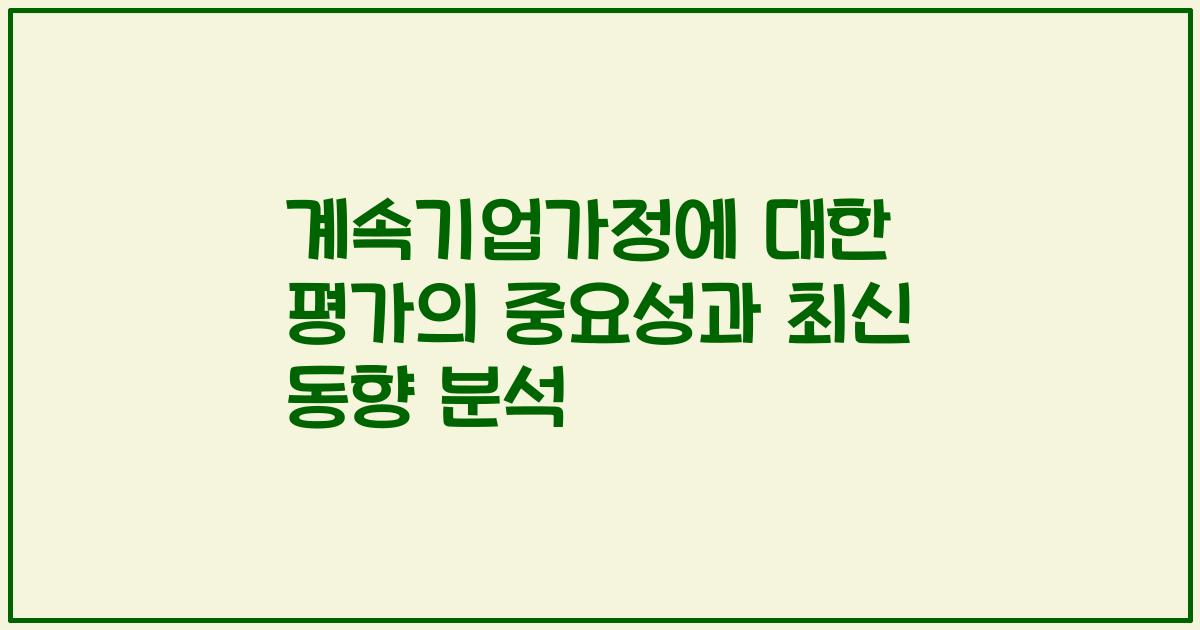 계속기업가정에 대한 평가의 중요성과 최신 동향 분석
