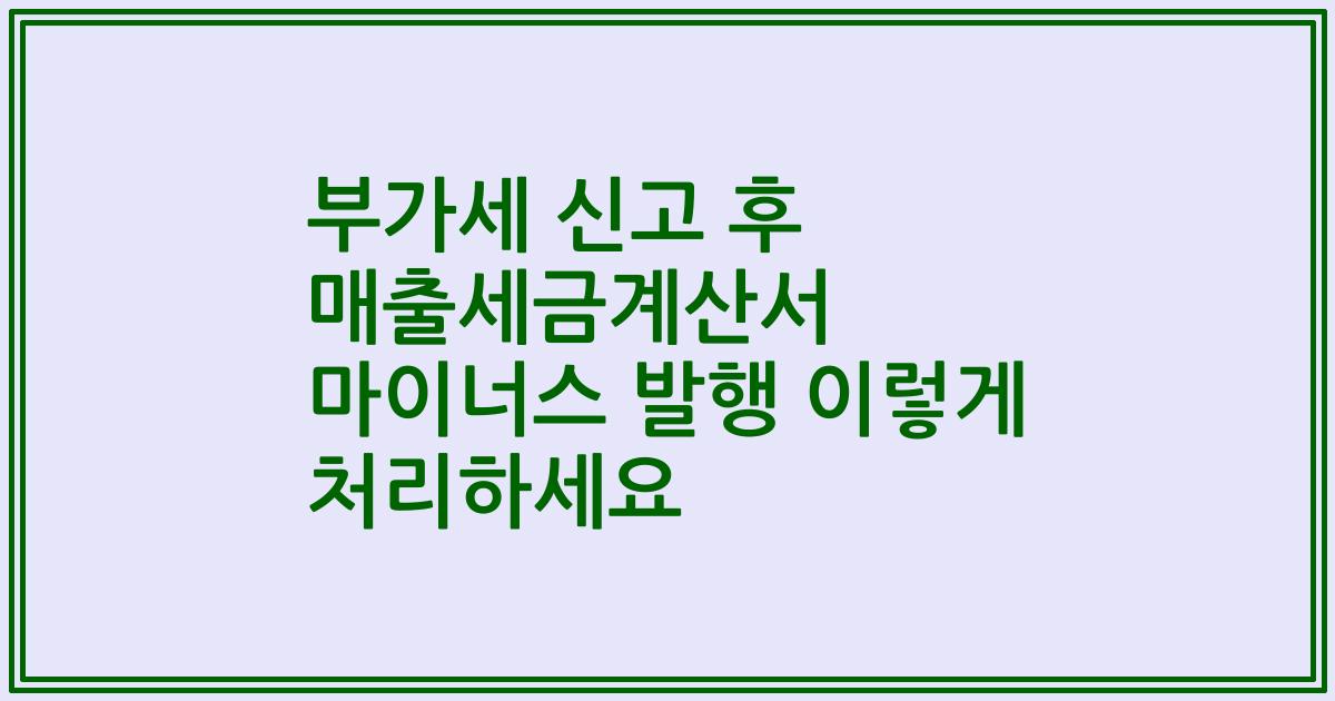 부가세 신고 후 매출세금계산서 마이너스 발행 이렇게 처리하세요