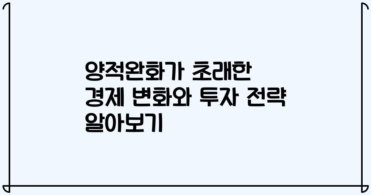 양적완화가 초래한 경제 변화와 투자 전략 알아보기