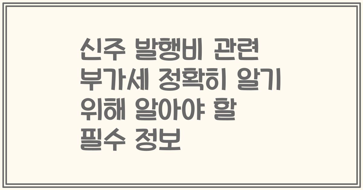 신주 발행비 관련 부가세 정확히 알기 위해 알아야 할 필수 정보