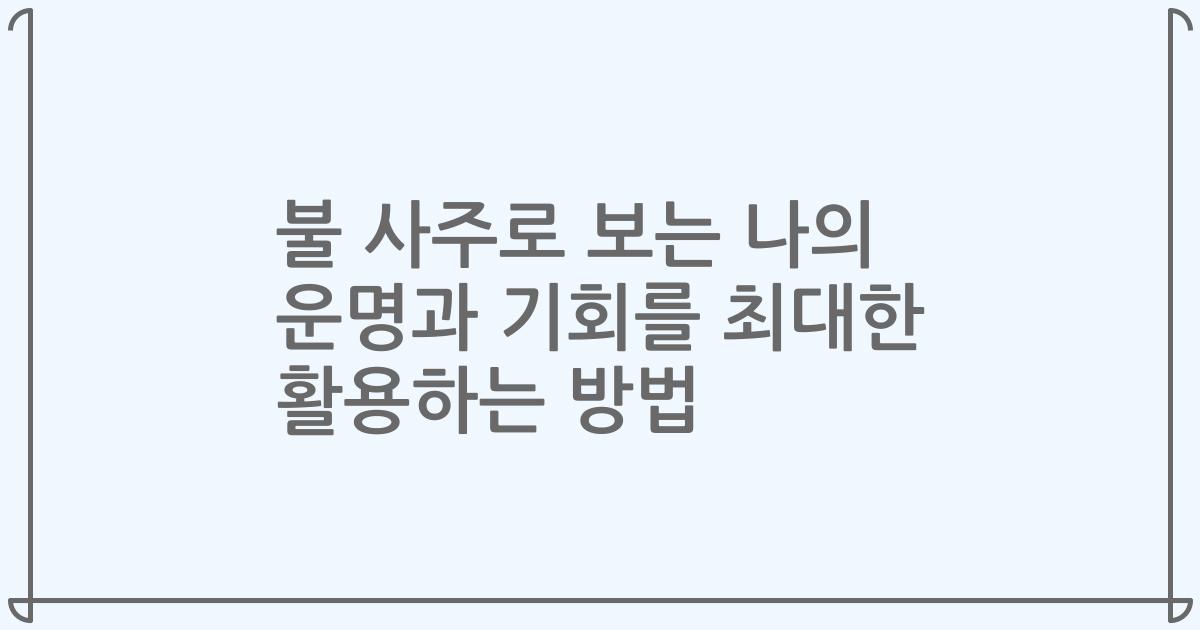 불 사주로 보는 나의 운명과 기회를 최대한 활용하는 방법