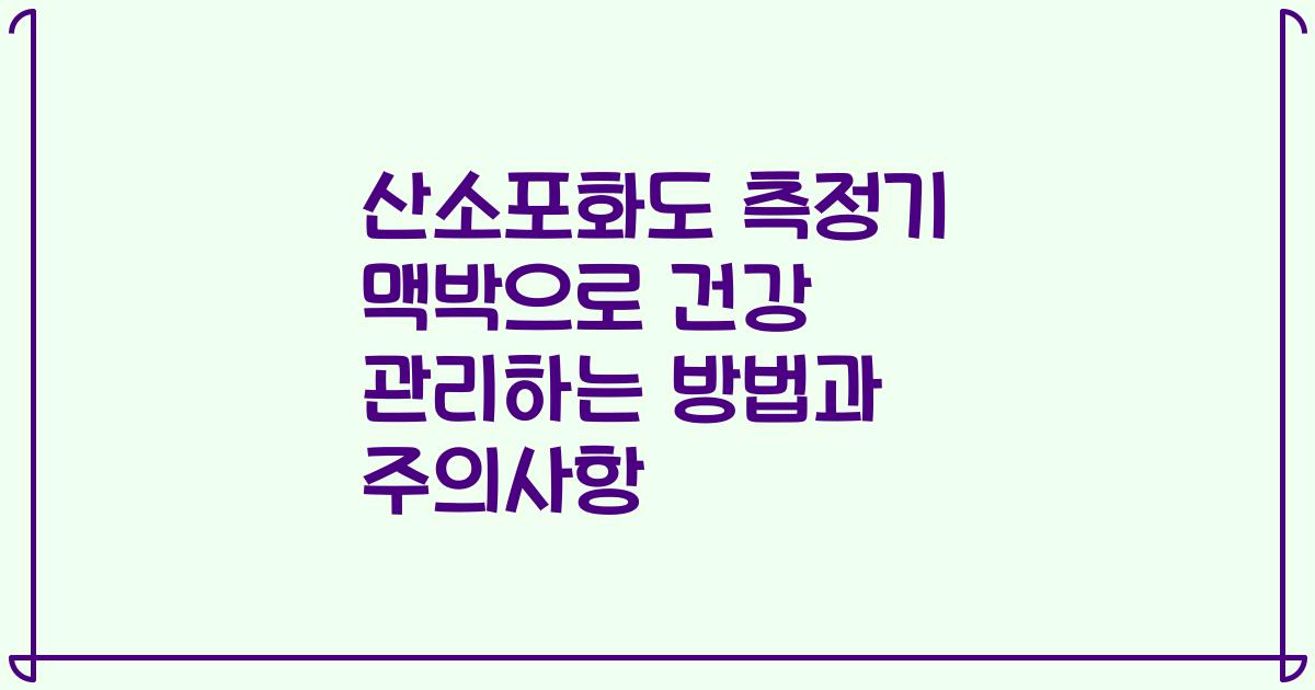 산소포화도 측정기 맥박으로 건강 관리하는 방법과 주의사항