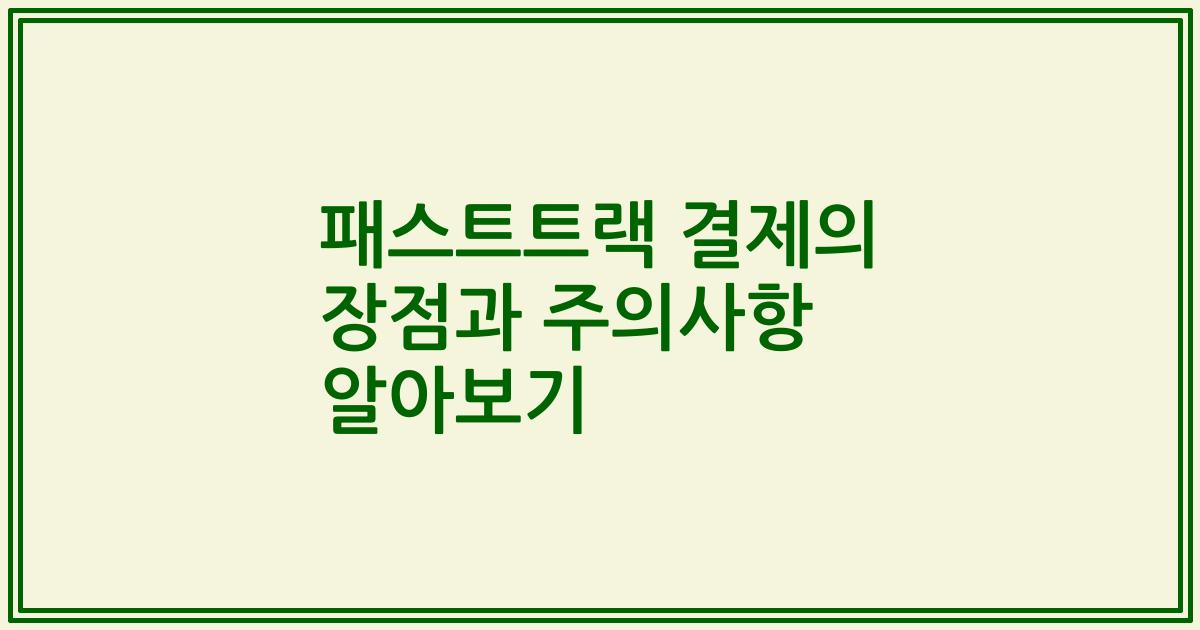 패스트트랙 결제의 장점과 주의사항 알아보기
