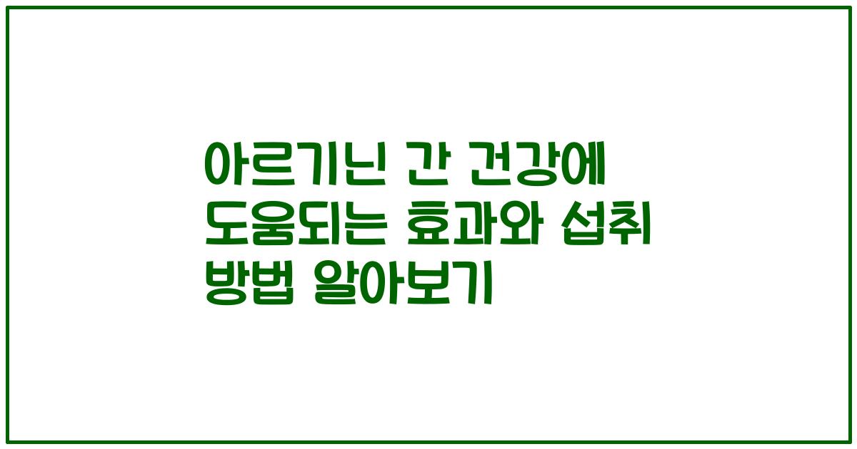 아르기닌 간 건강에 도움되는 효과와 섭취 방법 알아보기