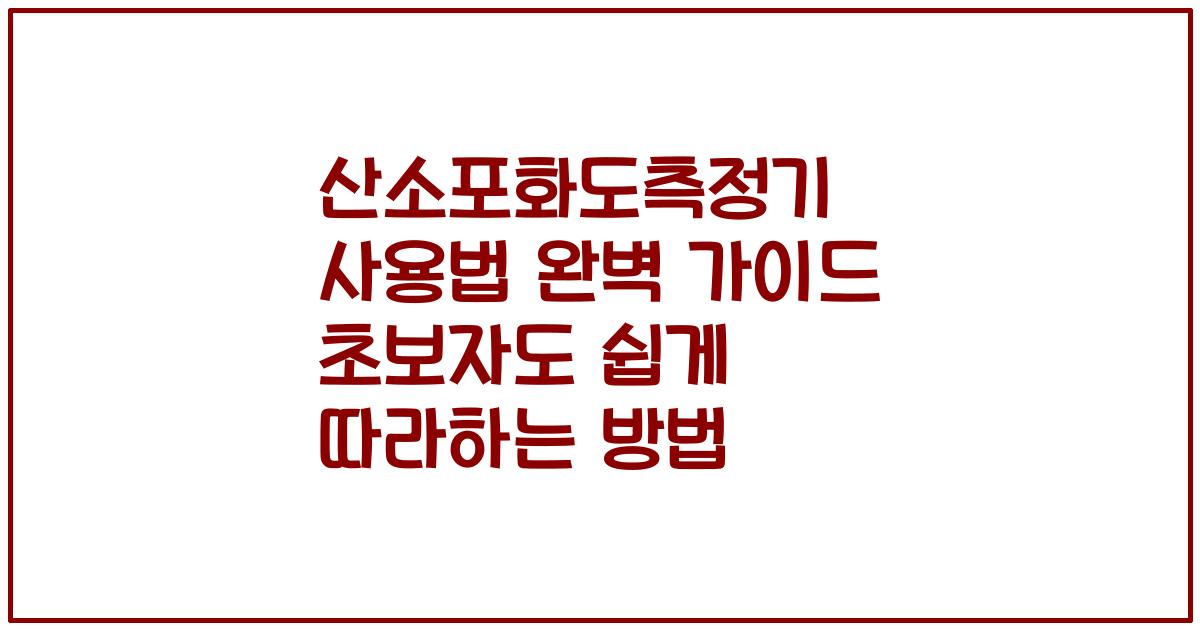 산소포화도측정기 사용법 완벽 가이드 초보자도 쉽게 따라하는 방법