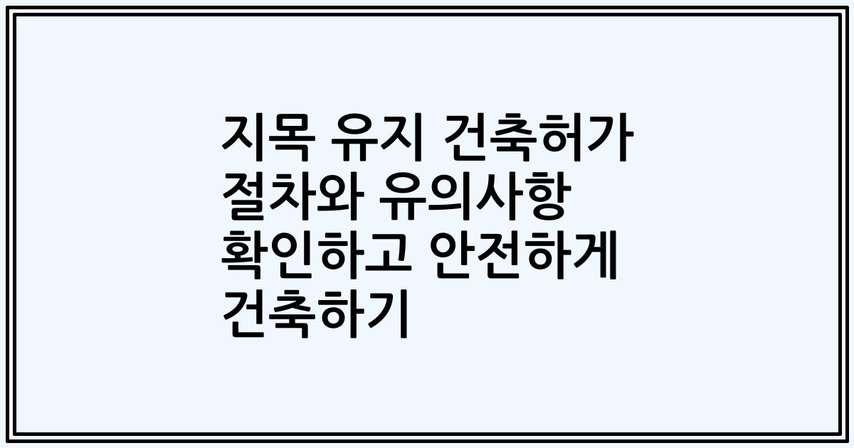 지목 유지 건축허가 절차와 유의사항 확인하고 안전하게 건축하기
