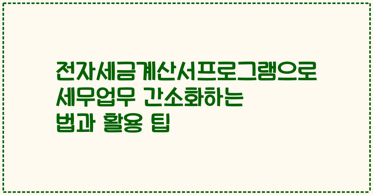 전자세금계산서프로그램으로 세무업무 간소화하는 법과 활용 팁