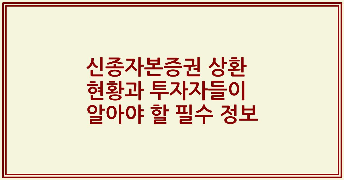 신종자본증권 상환 현황과 투자자들이 알아야 할 필수 정보