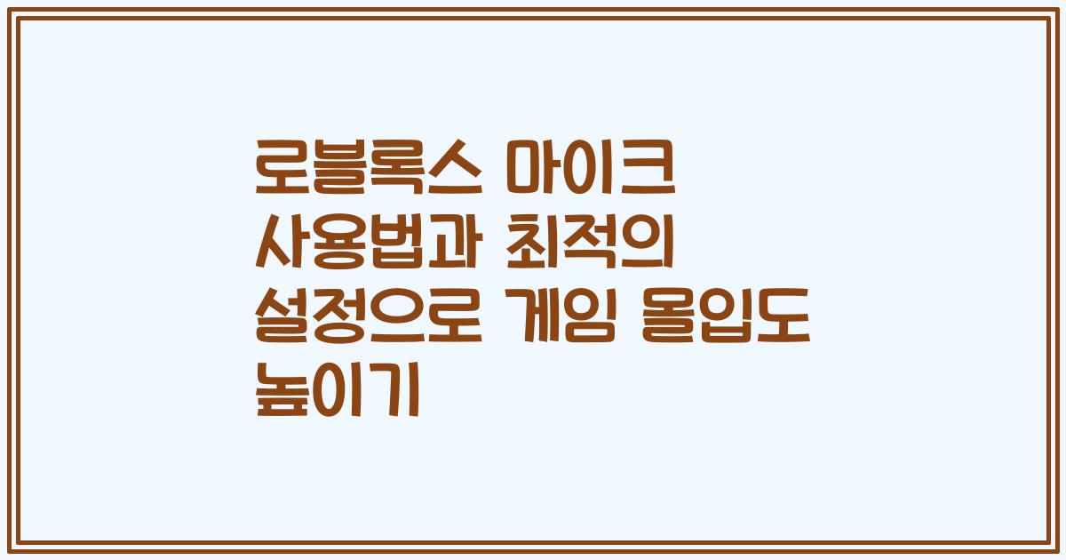 로블록스 마이크 사용법과 최적의 설정으로 게임 몰입도 높이기