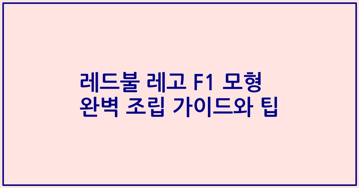 레드불 레고 F1 모형 완벽 조립 가이드와 팁